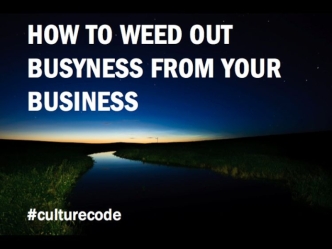 Culture Code: How to Weed Out Busyness