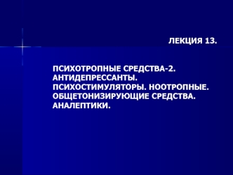 Лекция 13. Психотропные средства-2. Антидепрессанты. Психостимуляторы. Ноотропные. Общетонизирующие средства. Аналептики