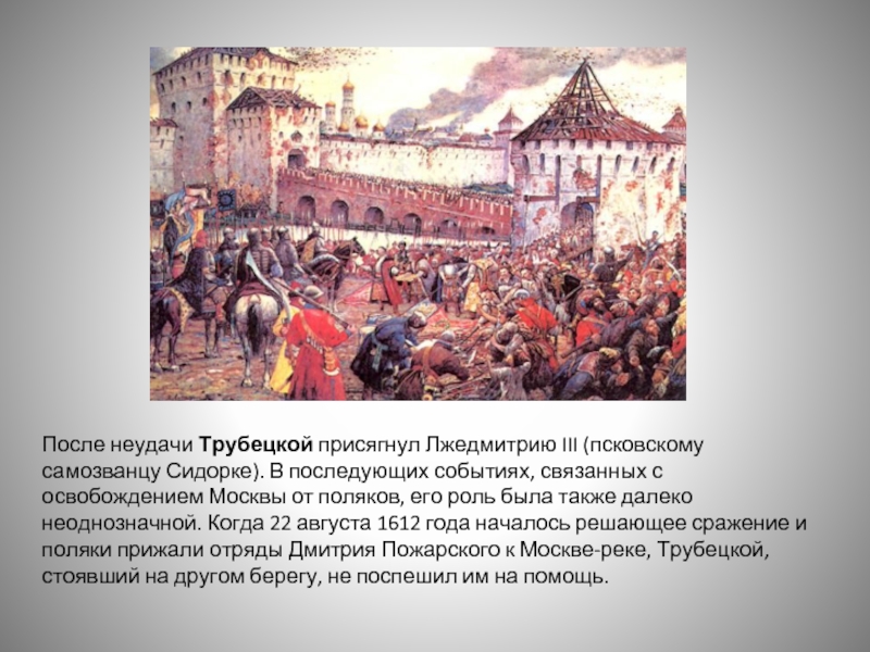 После неудачи Трубецкой присягнул Лжедмитрию III (псковскому самозванцу Сидорке). В последующих событиях, связанных с освобождением Москвы