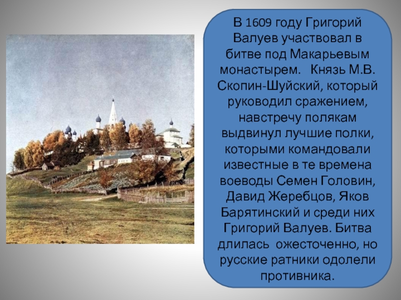 В 1609 году Григорий Валуев участвовал в битве под Макарьевым монастырем.  Князь М.В. Скопин-Шуйский, который руководил