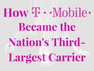 How T-Mobile Became the Nation's Third-Largest Carrier