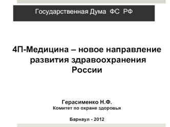 4П-Медицина – новое направление
 развития здравоохранения России



Герасименко Н.Ф.
Комитет по охране здоровья

Барнаул - 2012