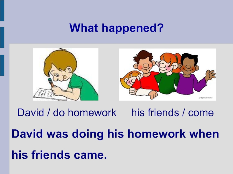 Do his homework. What happened. Your friend to do his homework Now. My friend (do) his homework.