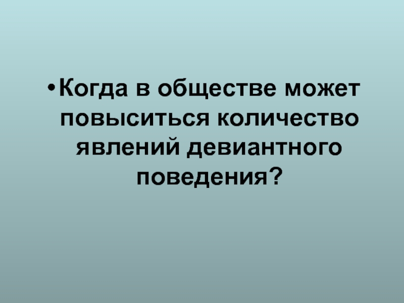 Может повыситься. Когда может повыситься девиантное поведение.