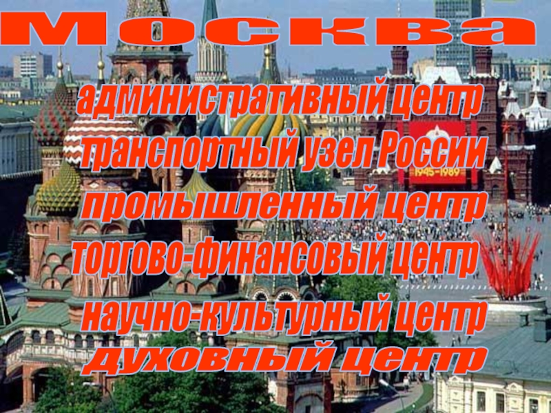 Москва научно-культурный центр административный центр транспортный узел России промышленный центр торгово-финансовый центр духовный центр