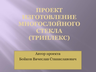 ПроектИзготовлениеМногослойногостекла(Триплекс)