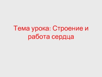 Тема урока: Строение и работа сердца