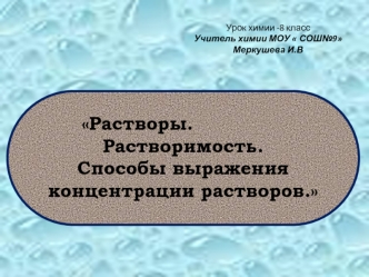 Растворы.           	  	Растворимость. 
Способы выражения концентрации растворов.