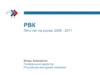 РВК
Пять лет на рынке: 2006 - 2011








Игорь Агамирзян
Генеральный директор
Российская венчурная компания