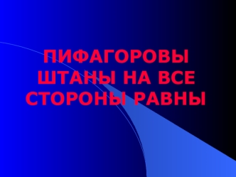 ПИФАГОРОВЫ ШТАНЫ НА ВСЕ СТОРОНЫ РАВНЫ