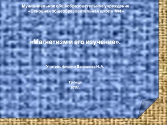 Магнетизм и его изучение.


Учитель физики Балашова Н. А.


Троицк
2011г.