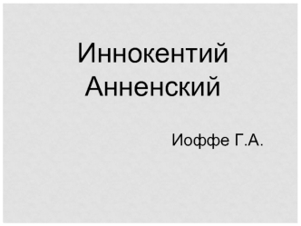 Иннокентий Анненский

Иоффе Г.А.