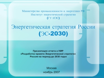 Министерство промышленности и энергетики РФИнститут энергетической стратегии (ГУ ИЭС)Энергетическая стратегия России (ЭС-2030)