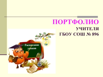 ПОРТФОЛИО                              УЧИТЕЛЯ ГБОУ СОШ № 896