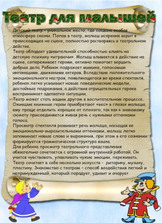 Детский театр – уникальное место, где создана особая атмосфера сказки. Попав в театр, малыш искренне верит в происходящее на сцене, полностью растворяясь в театральном действе.
Театр обладает удивительной способностью влиять на детскую психику играючи. Ма