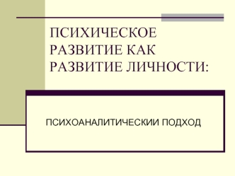 Психическое развитие, как развитие личности. Психоаналитический подход