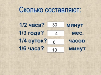 1/2 часа?              минут
1/3 года?                  мес.
 1/4 суток?              часов
       1/6 часа?                минут