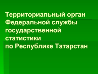 Территориальный орган Федеральной службы государственной статистики по Республике Татарстан