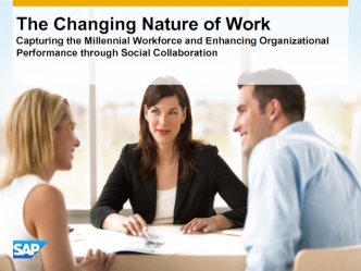 The Changing Nature of WorkCapturing the Millennial Workforce and Enhancing Organizational Performance through Social Collaboration