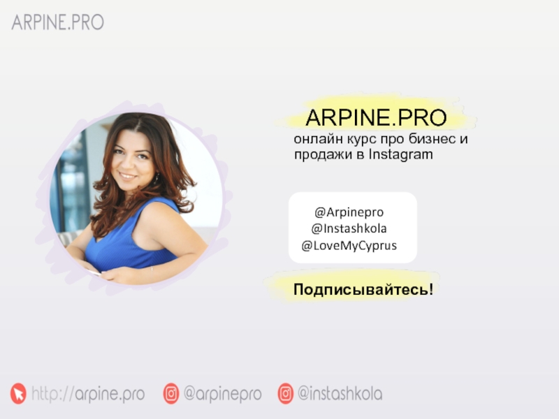 ARPINE.PRO онлайн курс про бизнес и продажи в InstagramПодписывайтесь!@Arpinepro@Instashkola@LoveMyCyprus