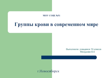 Выполнила: учащаяся 10 класса Мазурова В.Е МОУ СОШ 51 Группы крови в современном мире г.Новосибирск.