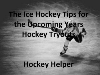The ice hockey tips for the upcoming years hockey tryouts. Hockey helper