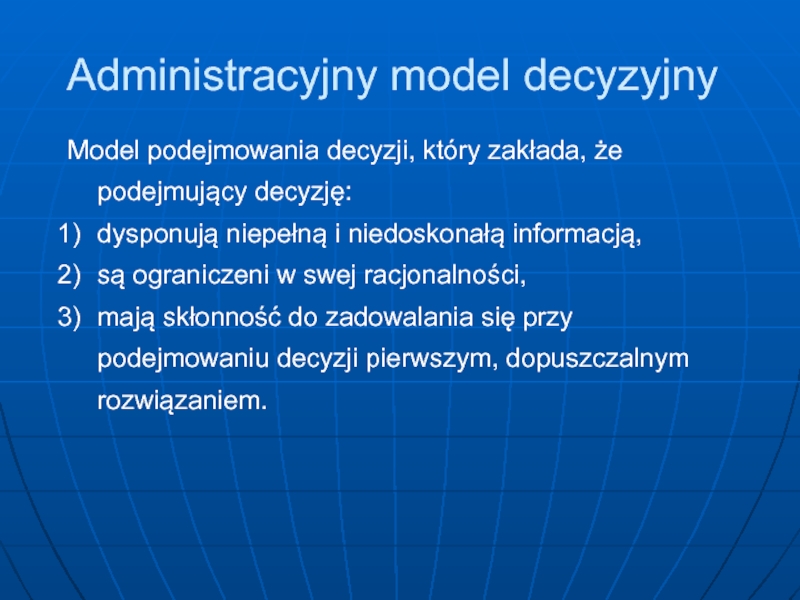 Administracyjny model decyzyjnyModel podejmowania decyzji, który zakłada, że podejmujący decyzję:dysponują niepełną