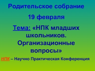 Родительское собрание. НПК младших школьников. Организационные вопросы