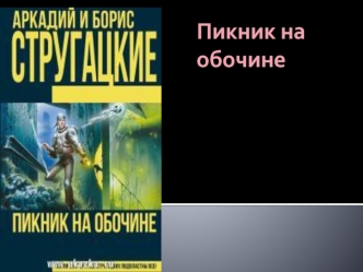 Аркадий и Борис Стругацкие Пикник на обочине