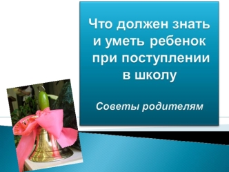 Что должен знать и уметь ребёнок при поступлении в школу. Советы родителям