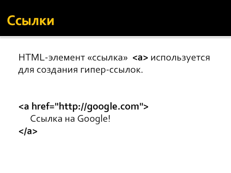 Ссылки	HTML-элемент «ссылка»  используется для создания гипер-ссылок.	 		Ссылка на Google!
