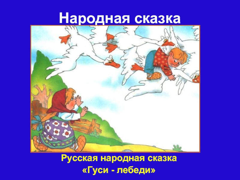 Народная сказкаРусская народная сказка «Гуси - лебеди»