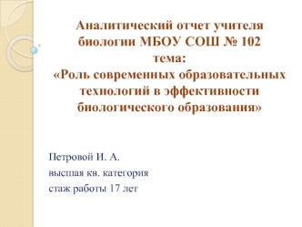 Аналитический отчет учителя биологии МБОУ СОШ № 102тема:Роль современных образовательных технологий в эффективности биологического образования