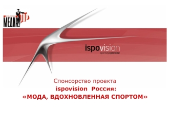 Спонсорство проекта 
 ispovision  Россия:
МОДА, ВДОХНОВЛЕННАЯ СПОРТОМ
