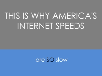 This is Why America's 
Internet Speeds