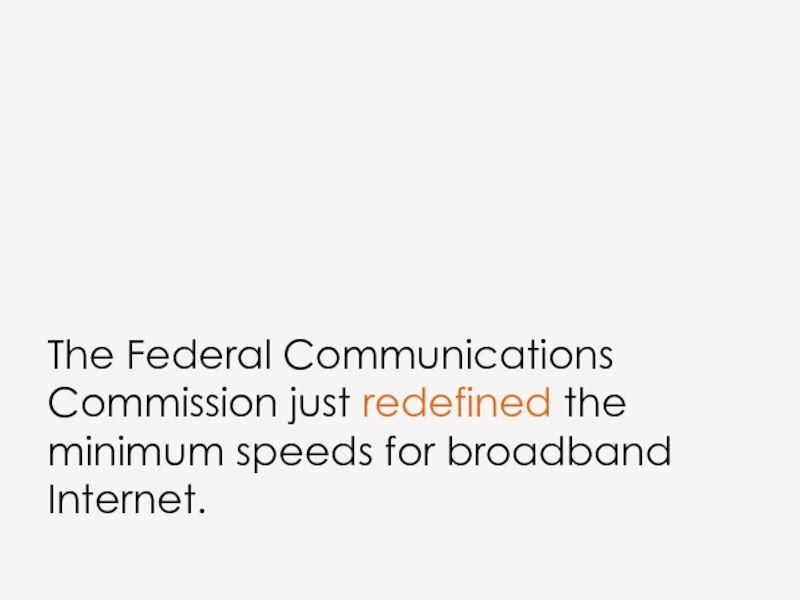 The Federal Communications Commission just redefined the minimum speeds for broadband Internet.