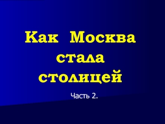 Как  Москва  стала  столицей