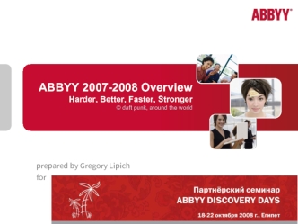 ABBYY 2007-2008 OverviewHarder, Better, Faster, Stronger© daft punk, around the world