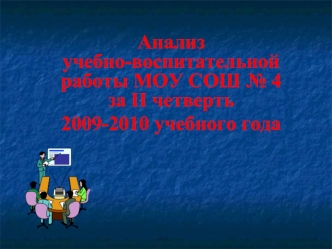 Анализучебно-воспитательной работы МОУ СОШ № 4 за II четверть 
2009-2010 учебного года