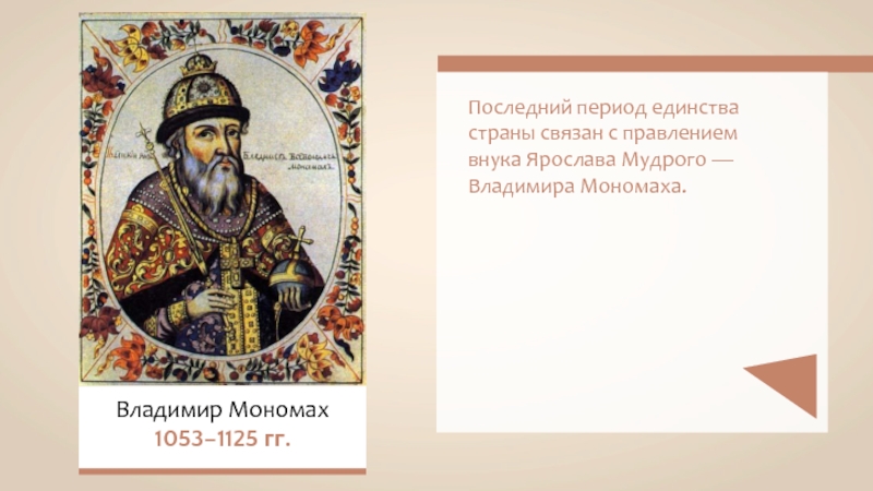 Владимир Мономах1053–1125 гг. Последний период единства страны связан с правлением внука