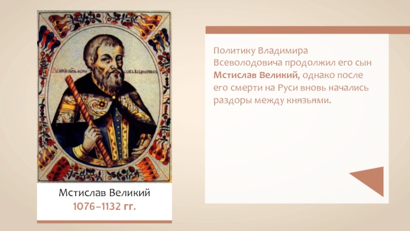 Мстислав Великий1076–1132 гг. Политику Владимира Всеволодовича продолжил его сын Мстислав Великий,