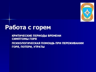 Работа с горем. Критические периоды времени. Симптомы горя. Психологическая помощь при переживании горя, потери, утраты