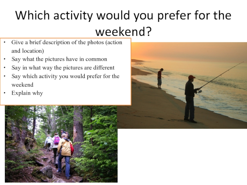 Which activity would you prefer for the weekend?  Give a brief