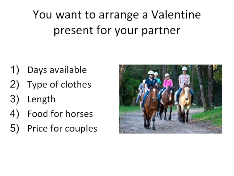 You want to arrange a Valentine present for your partner Days available
