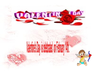 Valentine's Day 
is celebrated 
on February 14th.