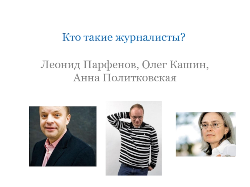 Кто такие журналисты?Леонид Парфенов, Олег Кашин, Анна Политковская