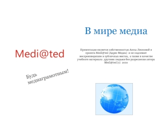 В мире медиаПрезентация является собственностью Анны Леоновой и проекта Medi@ted (Адрес Медиа)  и не подлежит воспроизведению в публичных местах,  а также в качестве учебного материала  другими людьми без разрешения автораMedi@ted (с)  2010