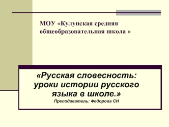 Русская словесность: уроки истории русского языка в школе.
Преподаватель: Федорова СН