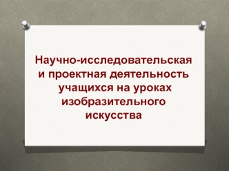 Научно-исследовательская и проектная деятельность учащихся на уроках изобразительного искусства