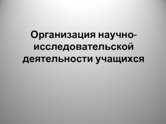 Организация научно-исследовательской деятельности учащихся